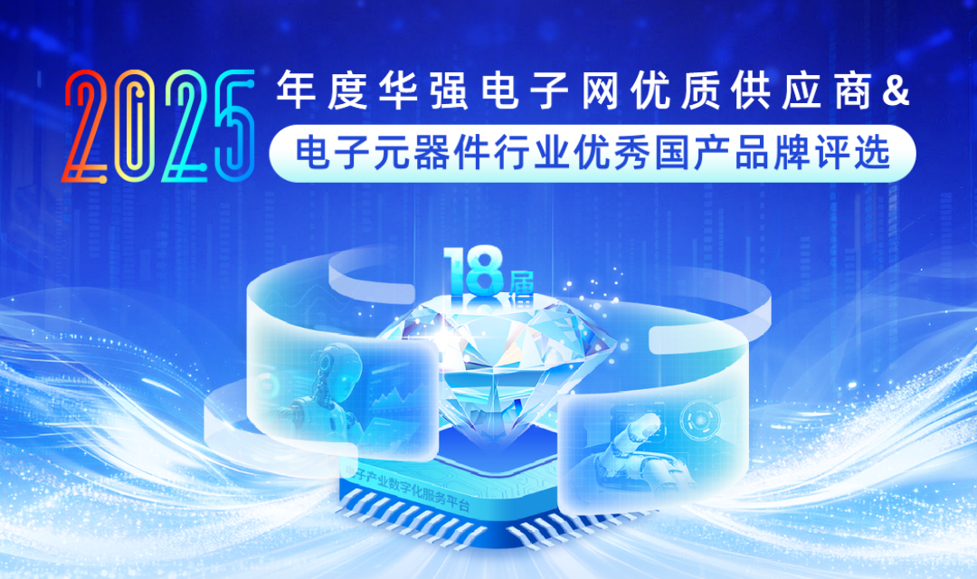 第十八届诚邀提名 | “2025年度华强电子网优质供应商&电子元器件行业优秀国产品牌评选”正式开启！